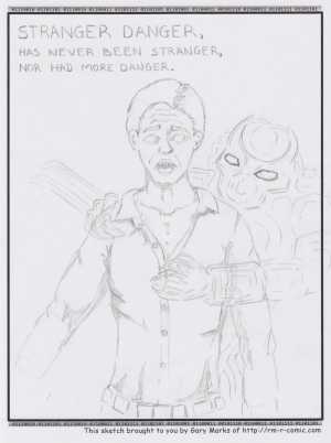 Remove R Comic (aka rm -r comic), by Gary Marks:Perky predacious Predators 
Dialog: 
Well.... I guess I'll try anything once. 
 
Panel 1 
Caption: STRANGER DANGER, HAS NEVER BEEN STRANGER, NOR HAD MORE DANGER. 