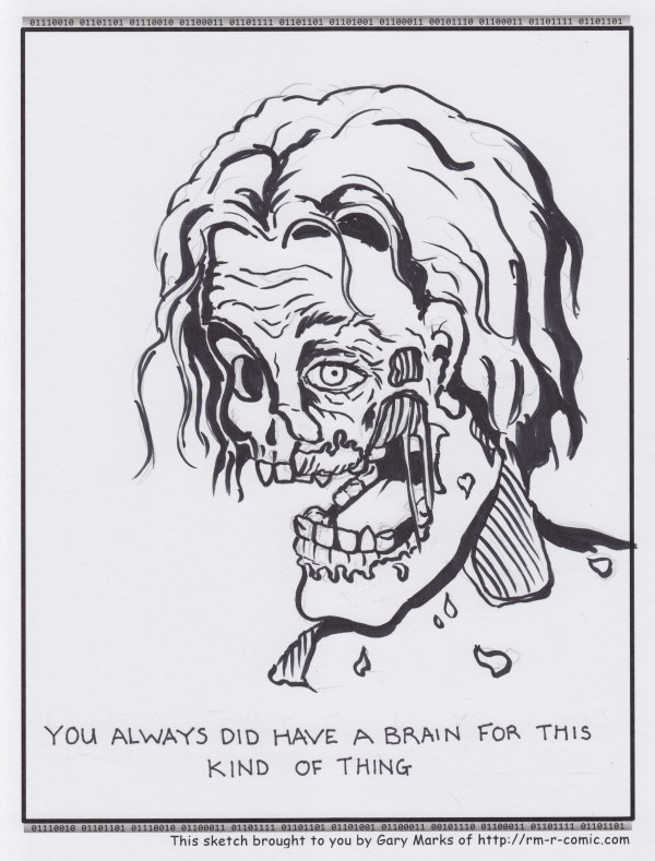 Remove R Comic (aka rm -r comic), by Gary Marks: I chew chews you 
Dialog: 
Maybe if we just talked more, I wouldn't have to be eating you brain to get your two cents. 
 
Panel 1 
Caption: YOU ALWAYS DID HAVE A BRAIN FOR THIS KIND OF THING 