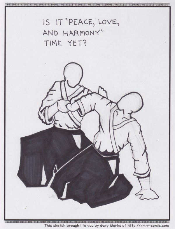 Remove R Comic (aka rm -r comic), by Gary Marks: The harm in harmony 
Dialog: 
Not quite yet, but a little to the left and it will be. 
 
Panel 1 
Caption: IS IT "PEACE, LOVE, AND HARMONY" TIME YET? 