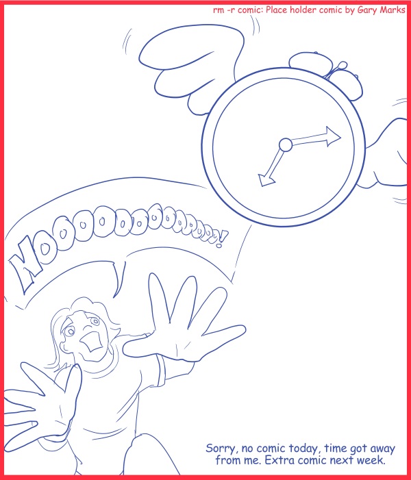 Remove R Comic (aka rm -r comic), by Gary Marks: Flap flap 
Dialog: 
Next time I'll try and get a stronger tether. 
 
Panel 1 
Gary quite contrary: NOOOOOOOOOOOOO! 
Caption: Sorry, no comic today, time got away from me. Extra comic next week. 